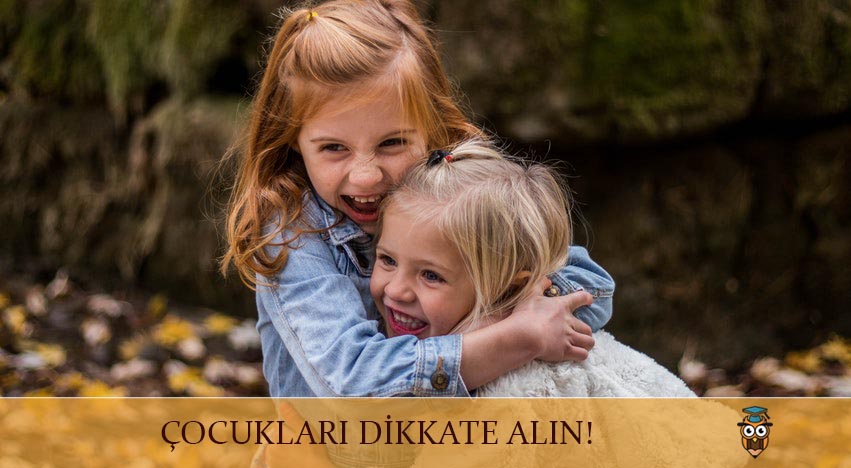 ÇOCUKLARI DİKKATE ALIN!