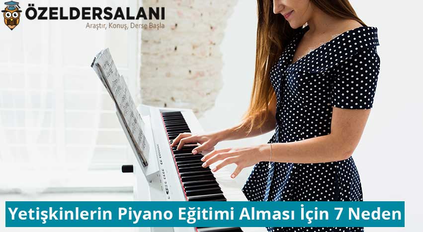 Yetişkinlerin Piyano Eğitimi Alması İçin 7 Neden