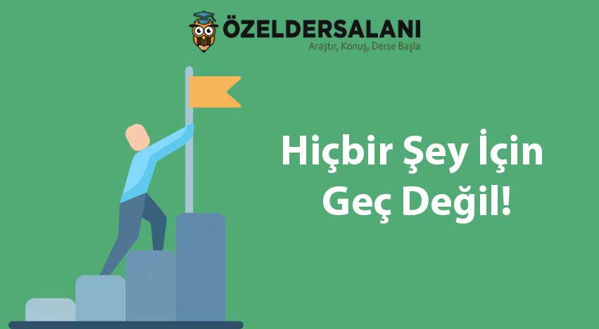Hiçbir Şey İçin Geç Değil!