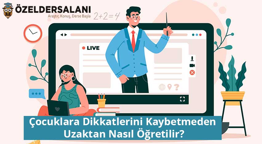 Çocuklara Dikkatlerini Kaybetmeden Uzaktan Nasıl Öğretilir?
