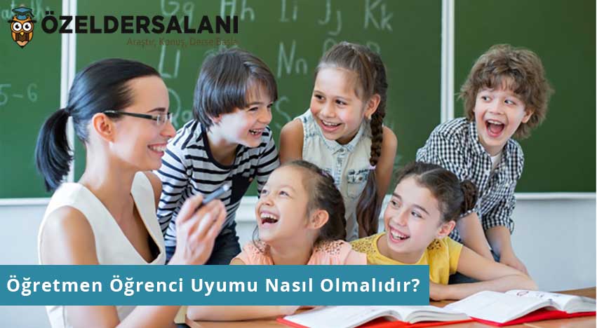Öğretmen Öğrenci Uyumu Nasıl Olmalıdır?