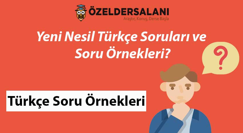 Yeni Nesil Türkçe Soruları ve Soru Örnekleri?