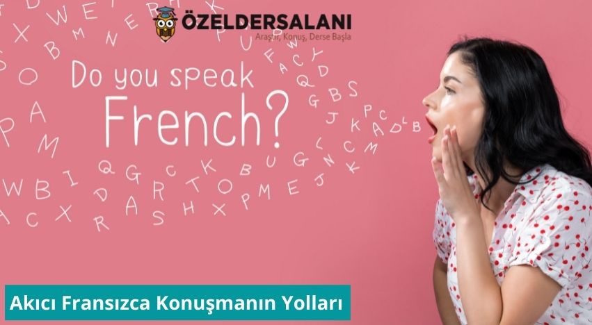 Akıcı Fransızca Konuşmanın Yolları