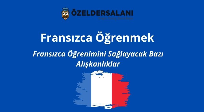 Fransızca Öğrenimini Sağlayacak Bazı Alışkanlıklar