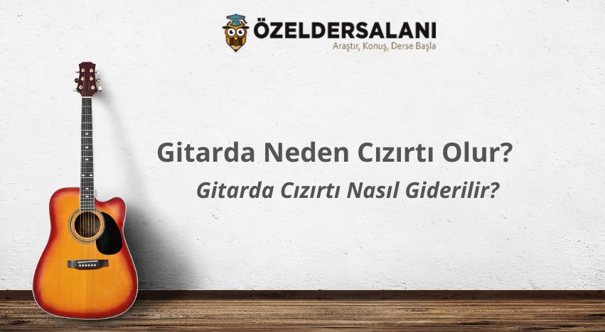 Gitarda Neden Cızırtı Olur? Gitarda Cızırtı Nasıl Giderilir?