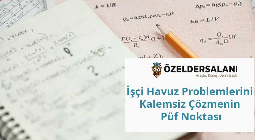 İşçi Havuz Problemlerini Kalemsiz Çözmenin Püf Noktası
