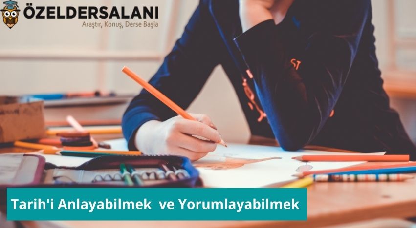 Tarih'i Anlayabilmek  ve Yorumlayabilmek