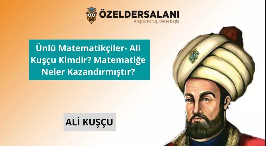 Ünlü Matematikçiler- Ali Kuşçu Kimdir? Matematiğe Neler Kazandırmıştır?